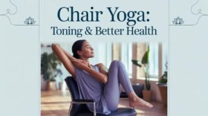 Chair Yoga: Toning & Better Health